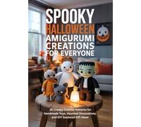 Spooky Halloween Amigurumi Creations for Everyone.: 35 Creepy Crochet Patterns for Handmade Toys, Haunted Decorations, and DIY Seasonal Gift Ideas