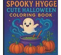 Spooky Hygge Cute Halloween Coloring Book: Adorable Images For Adults And Teens Featuring Simple,Whimsical Creations For Mindful Relaxation And Stress Relief