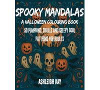 Spooky Mandalas: A Halloween Colouring Book: 50 Pumpkins, Skulls and Creepy Cool Patterns for Adults