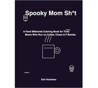 Spooky Mom Sh*t: A Feral Millennial Coloring Book for Tired Moms Who Run on Coffee, Chaos & F-Bombs