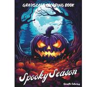 Spooky Season Grayscale Coloring Book: A Grayscale Coloring Book Full of Haunted Houses, Creepy Creatures, Pumpkins, Ghosts, and Halloween Vibes for Adults and Teens (Cozy Grayscale Coloring Series)