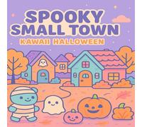 Spooky Small Town: Kawaii Halloween Adventures: A Cute & Cozy Coloring Book with Tiny Homes, Trick-or-Treat Fun, and Whimsical Autumn Scenes for Kids, Tweens & Adults