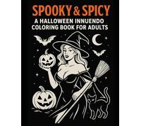 Spooky & Spicy: A Halloween Innuendo Coloring Book for Adults: Wickedly Funny, Naughty, and Stress-Relieving Designs to Color After Dark