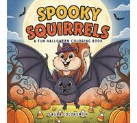 Spooky Squirrels - A Fun Halloween Coloring Book: Funny and Creepy Squirrel Adventures to Color for Kids, Teens, and Adults (Coloring book: Halloween)