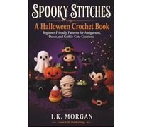 Spooky Stitches: A Halloween Crochet Book Beginner-Friendly Patterns for Amigurumi, Decor, and Gothic-Cute Creations