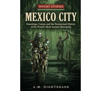 Spooky Stories: Mexico City: Hauntings, Curses, and the Paranormal History of the World's Most Ancient Metropolis (Spooky Stories: America's Haunted States)