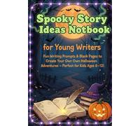 Spooky Story Ideas Notebook for Young Writers: Fun Writing Prompts & Blank Pages to Create Your Own Halloween Adventures - Perfect for Kids Ages 8-12!