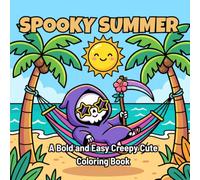 SPOOKY SUMMER Coloring Book: Bold and Easy Creepy Cute Coloring Book for Adults and Kids: Cute Summer Monsters, Chibi Grim Reapers, and Simple Spooky Designs for Ultimate Relaxation