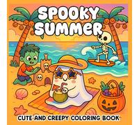 Spooky Summer Coloring Book: Cute and Creepy Beach Fun for Kids, Teens, and Adults Featuring Adorable Ghosts, Skeletons, and Zombies in Easy Summer Scenes for Relaxation