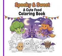 Spooky & Sweet: A Cute Food Coloring Book: An Adorable Collection of Halloween-Themed Treats, Funny Veggie Characters, and Enchanting Snacks for Kids, Teens, and Adults