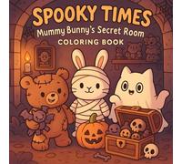 Spooky Times Coloring Book: Mummy Bunny’s Secret Room Cute Halloween Adventures with Teddy & Ghosty, Coloring Pages for Adults, Teens, Kids (Cozy Spooky Coloring Book)