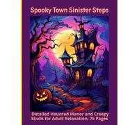 Spooky Town Sinister Steps: Detailed Haunted Manor and Creepy Skulls for Adult Relaxation, 75 Pages