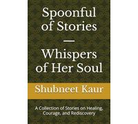 Spoonful of Stories - Whispers of Her Soul: A Collection of Stories on Healing, Courage, and Rediscovery
