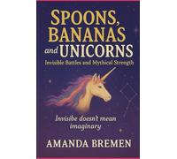 Spoons, Bananas, and Unicorns: Invisible Battles and Mythical Strength (Unseen Magic: The Invisible Constellations - Mythical Strength Chronicles)