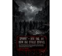 SPORA - DER TAG, AN DEM DIE STILLE ZERFIEL: SPORA: Postapokalyptischer Thriller über Pandemie, Zusammenbruch der Gesellschaft und das Ende der Zivilisation. (Spora - Die Trilogie)