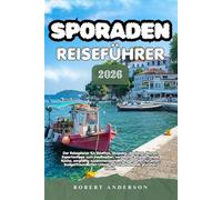 SPORADEN REISEFÜHRER 2026: Der Reiseplaner für Skiathos, Skopelos, Alonissos, Skyros, Expertentipps zum Inselhüpfen, versteckte Strände, lokale Küche, ... Urlaub auf Griechenlands grünsten