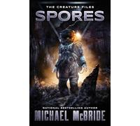 Spores: A Sci-Fi Horror Novel (The Creature Files)