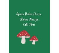 Spores before chores- nature always calls first: A lined notebook for foragers, mushroom hunters, nature walkers and wild plant enthusiasts: Track ... notes and discoveries in nature. 120- pages