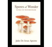 Spores of Wonder: Fungi in Watercolor: Scientific Mushroom Illustrations Inspired by Nature