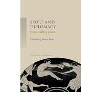 Sport and diplomacy: Games within games (Key Studies in Diplomacy)