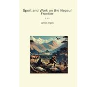 Sport and Work on the Nepaul Frontier (Classic Books)