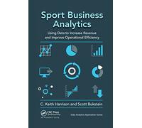 Sport Business Analytics: Using Data to Increase Revenue and Improve Operational Efficiency (Data Analytics Applications)