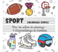 Sport - Coloriage simple | Mon premier cahier de coloriage & d’apprentissage de l’écriture: Accessoires de football, basket, natation & autres activités sportives