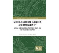 Sport, Cultural Identity, and Masculinity: Afghan and Pakistani Athletes in South Asia and the Global Diaspora (Routledge Research in Sport, Culture and Society)