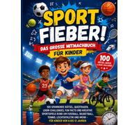 SPORT FIEBER! 23 DAS GROSSE MITMACHBUCH FÜR KINDER: 100 SPANNENDE RÄTSEL, QUIZFRAGEN, LOGIK-CHALLENGES, FUN FACTS UND KREATIVE SPORTSPIELE RUND UM ... UND MEHR -FÜR KINDER VON 8 BIS 12 JAHREN