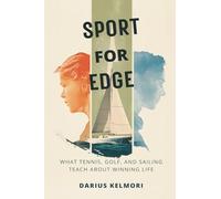 Sport for Edge: What Tennis, Golf, and Sailing Teach About Winning Life