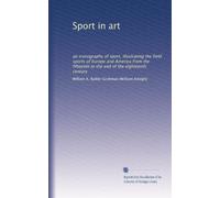 Sport in art: an iconography of sport, illustrating the field sports of Europe and America from the fifteenth to the end of the eighteenth century