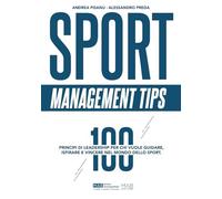 Sport Management Tips: 100 PRINCIPI DI LEADERSHIP PER CHI VUOLE GUIDARE, ISPIRARE E VINCERE NEL MONDO DELLO SPORT.