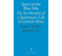 Sport on the Blue Nile: Or, Six Months of a Sportsman's Life in Central Africa
