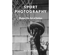 SPORT PHOTOGRAPHY: A Practical Guide to Capturing Fast Action and Emotion