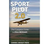 SPORT PILOT 2.0: The Complete Guide to FAA MOSAIC - Aircraft Eligibility, Endorsements, Training, and the Future of Sport Aviation (Cannibal Aircraft Aviation Guides)