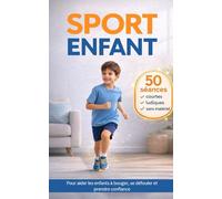 Sport pour enfant: 50 séances de sport adaptées aux enfants pour se lancer sans matériel en s’amusant (Mes programmes de sport et de musculation à la maison, pour tout le monde !)