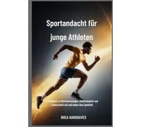 Sportandacht für junge Athleten: In 3 Minuten zu Höchstleistungen, Zielstrebigkeit und Leidenschaft auf und neben dem Spielfeld