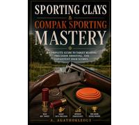 SPORTING CLAYS & COMPAK SPORTING MASTERY: A Complete Guide to Target Reading, Precision Shooting, and Consistent High Scores