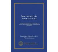 Sporting days in Southern India: being reminiscences of twenty trips in pursuit of big game, chiefly in the Madras presidency
