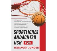 Sportliches Andachtsbuch für Teenager-Jungen: 365 Tage voller inspirierender Sportgeschichten und biblischer Weisheit zur Stärkung der mentalen Widerstandsfähigkeit von Jungen im Teenageralter