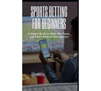 Sports Betting for Beginners: A Simple Guide to Odds, Bet Types, and Smart Bankroll Management