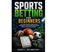 Sports Betting for Beginners: Learn Odds, Spreads, Parlays, Bankroll Management, and Smart Betting Strategies Without Costly Rookie Mistakes