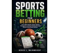 Sports Betting for Beginners: Learn Odds, Spreads, Parlays, Bankroll Management, and Smart Betting Strategies Without Costly Rookie Mistakes