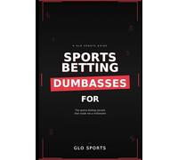 Sports Betting for Dumba$$e$: The Sports Betting Secrets That Made Me a Millionaire: From GloSports - where everyday bettors learn to stop losing and start thinking like pros.