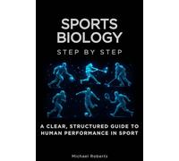 Sports Biology Step by Step: A Clear, Structured Guide to Human Performance in Sport (Science Step by Step)