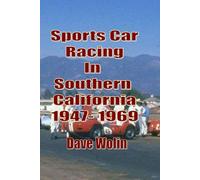 Sports Car Racing In Southern California 1947 - 1969: From the first hillclimb to the last race held on an airport