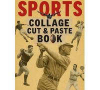 Sports Collage Cut & Paste Book: 100+ Action-Packed Images of Legendary Athletes & Iconic Moments from All Eras - Vintage Style, Perfect for Scrapbooking, Crafts & Creative Projects!