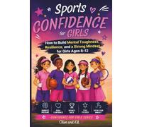 Sports Confidence for Girls: How to Build Mental Toughness, Resilience, and a Strong Mindset for Girls Ages 8-12 (Confidence for Girls Series)
