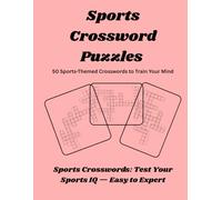 Sports Crossword Puzzle: Sports Crosswords: Test Your Sports IQ - Easy to Expert And 50 Sports-Themed Crosswords to Train Your Mind