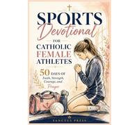 Sports Devotional for Catholic Female Athletes: 50 Days of Faith, Strength, Courage, and Prayer